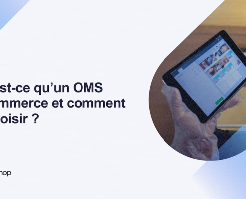 Qu’est-ce qu’un OMS e-commerce et comment le choisir _