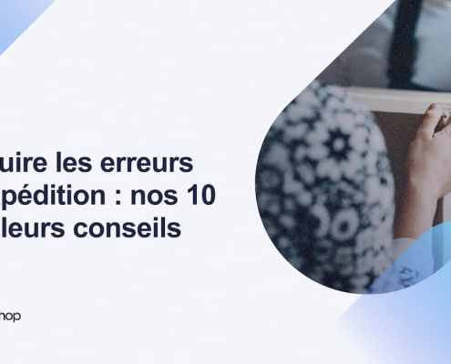 Réduire les erreurs d’expédition _ nos 10 meilleurs conseils