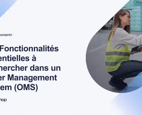 Les Fonctionnalités Essentielles à Rechercher dans un Order Management System OMS