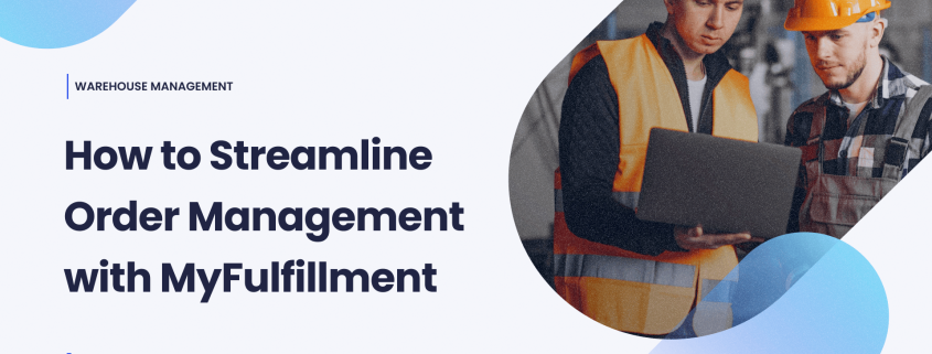 Streamlining order management for e-commerce success with MyFulfillment to enhance efficiency and customer satisfaction.