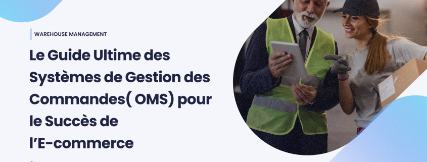 Le Guide Ultime des Systèmes de Gestion des Commandes OMS pour le Succès de l’E-commerce