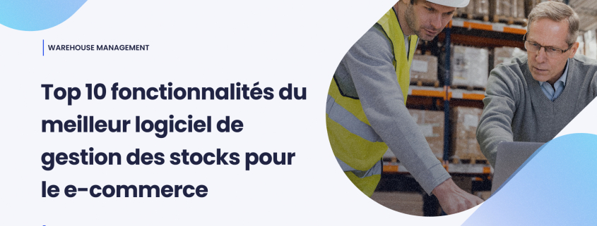 Top 10 fonctionnalités du meilleur logiciel de gestion des stocks pour le e-commerce