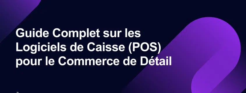 Guide Complet sur les Logiciels de Caisse (POS) pour le Commerce de Détail | MywebPOS